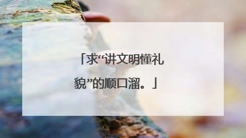 求“讲文明懂礼貌”的顺口溜。