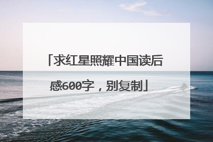 求红星照耀中国读后感600字，别复制