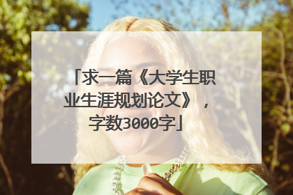 求一篇《大学生职业生涯规划论文》,字数3000字