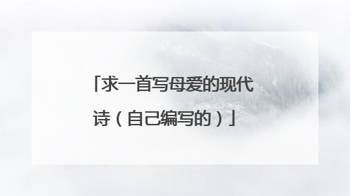 求一首写母爱的现代诗(自己编写的)
