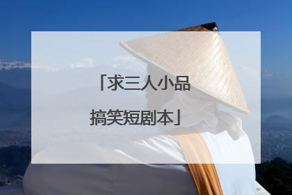 求三人小品搞笑短剧本