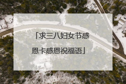 求三八妇女节感恩卡感恩祝福语