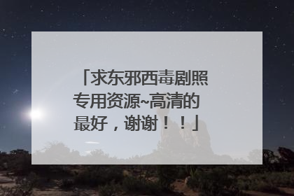 求东邪西毒剧照专用资源~高清的最好，谢谢！！