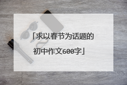 求以春节为话题的初中作文600字