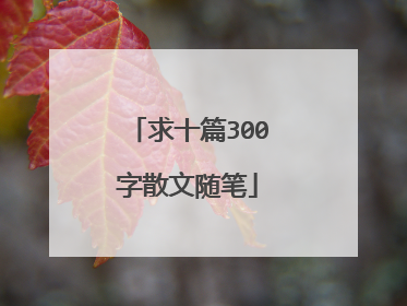 求十篇300字散文随笔