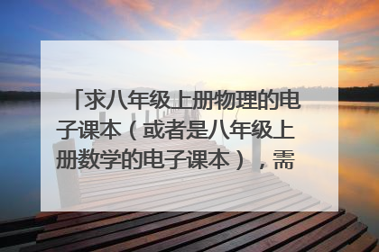 求八年级上册物理的电子课本（或者是八年级上册数学的电子课本），需要是上海教育出版社的，沪教版完整的
