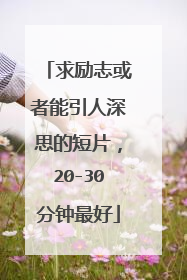 求励志或者能引人深思的短片，20-30分钟最好