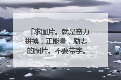 求图片。就是奋力拼搏,正能量,励志的图片。不要带字。用来作头像的。