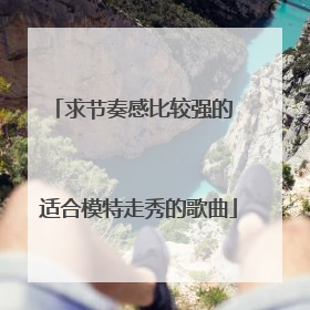 求节奏感比较强的 适合模特走秀的歌曲