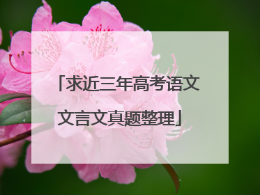 求近三年高考语文文言文真题整理