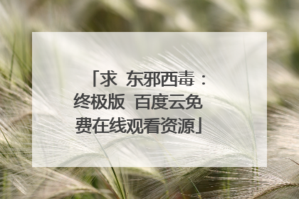 求 东邪西毒：终极版 百度云免费在线观看资源