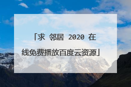 求 邻居 2020 在线免费播放百度云资源