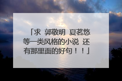 求 郭敬明 夏茗悠等一类风格的小说 还有那里面的好句!!
