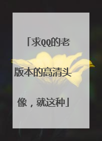 求QQ的老版本的高清头像，就这种