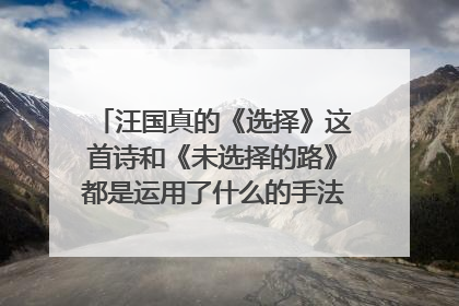 汪国真的《选择》这首诗和《未选择的路》都是运用了什么的手法？给了我们什么样的启示？谢谢您。