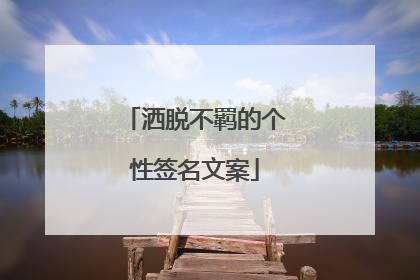 洒脱不羁的个性签名文案