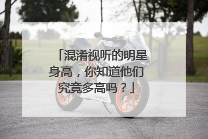 混淆视听的明星身高，你知道他们究竟多高吗？