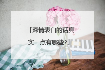 深情表白的话真实一点有哪些?