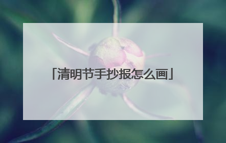 清明节手抄报怎么画
