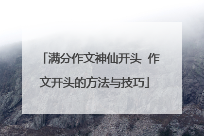 满分作文神仙开头 作文开头的方法与技巧