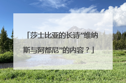 莎士比亚的长诗”维纳斯与阿都尼”的内容？