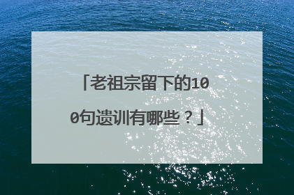 老祖宗留下的100句遗训有哪些?