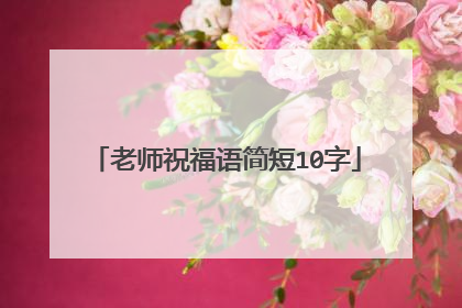 老师祝福语简短10字