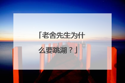 老舍先生为什么要跳湖?