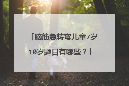 脑筋急转弯儿童7岁10岁题目有哪些？