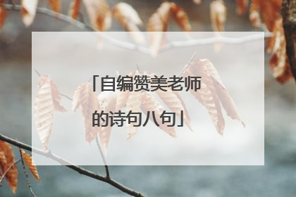 自编赞美老师的诗句八句