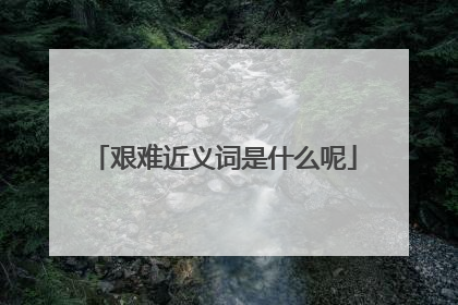 艰难近义词是什么呢