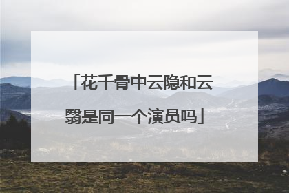 花千骨中云隐和云翳是同一个演员吗