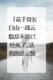 花千骨长白山一战云隐是不是已经死了,活着的是云翳