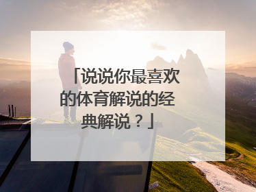 说说你最喜欢的体育解说的经典解说?