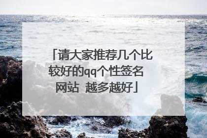 请大家推荐几个比较好的qq个性签名网站 越多越好