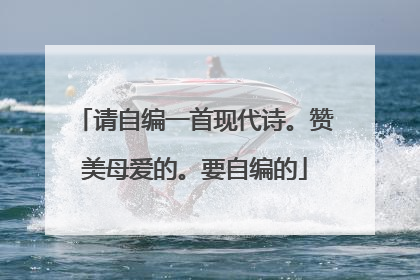 请自编一首现代诗。赞美母爱的。要自编的