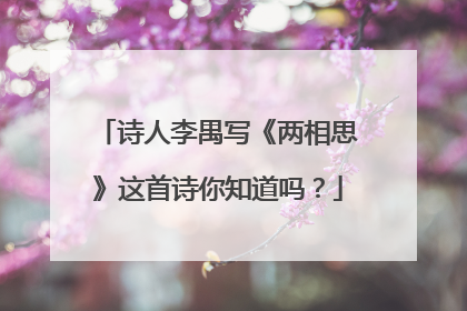 诗人李禺写《两相思》这首诗你知道吗？