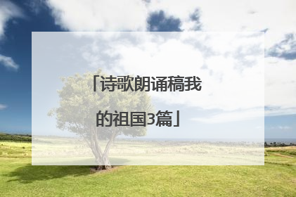 诗歌朗诵稿我的祖国3篇