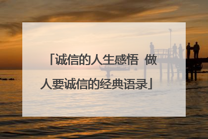 诚信的人生感悟 做人要诚信的经典语录