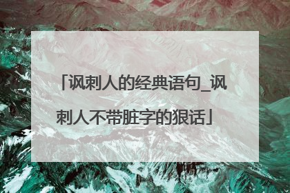 讽刺人的经典语句_讽刺人不带脏字的狠话