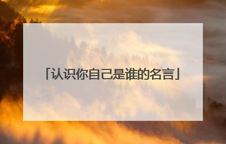认识你自己是谁的名言