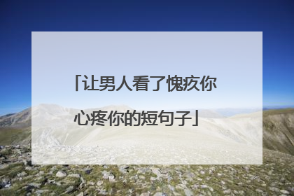 让男人看了愧疚你心疼你的短句子