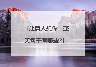 让男人想你一整天句子有哪些?