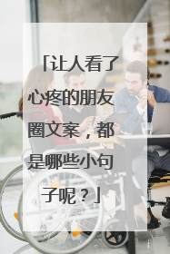让人看了心疼的朋友圈文案,都是哪些小句子呢?