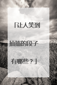 让人笑到抽搐的段子有哪些?