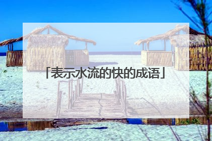 表示水流的快的成语