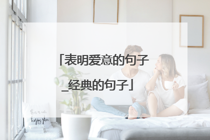 表明爱意的句子_经典的句子