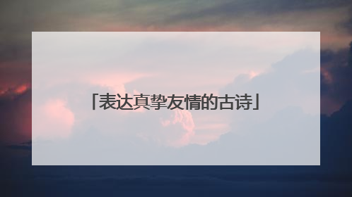 表达真挚友情的古诗