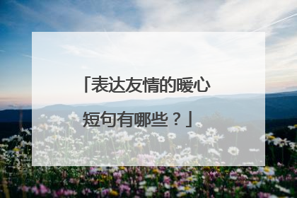 表达友情的暖心短句有哪些?