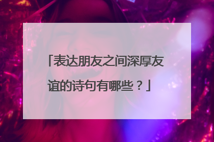 表达朋友之间深厚友谊的诗句有哪些？